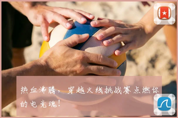 热血沸腾，穿越火线挑战赛点燃你的电竞魂！