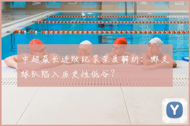 中超最长连败纪录深度解析：哪支球队陷入历史性低谷？